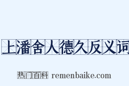 上潘舍人德久反义词是什么意思的图片